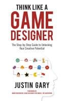 Think Like a Game Designer: The Step-by-Step Guide to Unlocking Your Creative Potential