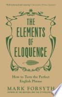 The Elements of Eloquence: How to Turn the Perfect English Phrase