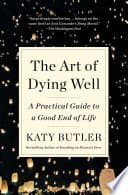 The Art of Dying Well: A Practical Guide to a Good End of Life
